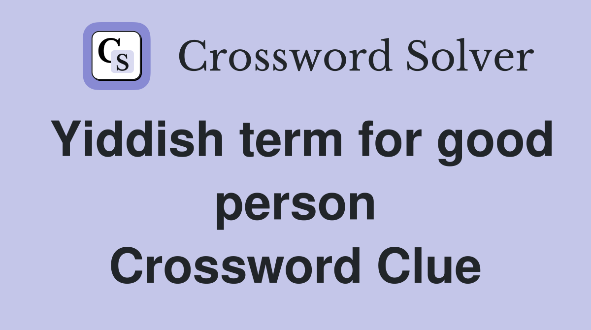 Yiddish term for good person Crossword Clue