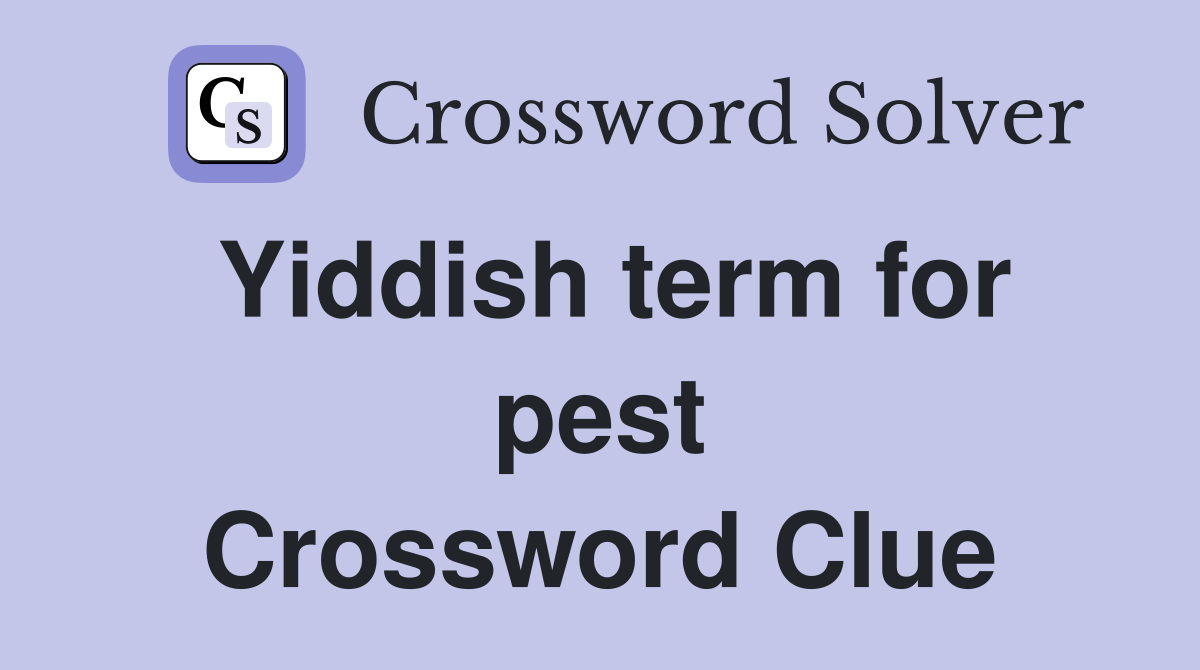 Yiddish term for pest Crossword Clue