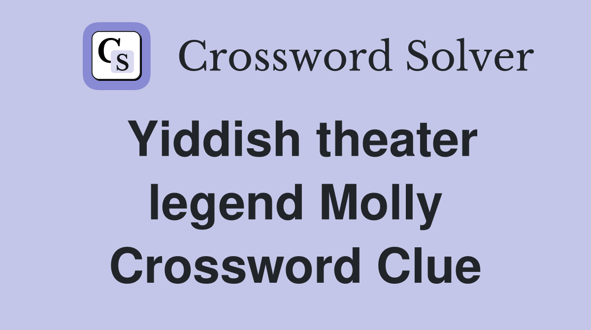 Yiddish theater legend Molly Crossword Clue