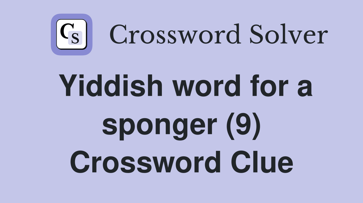 Yiddish word for a sponger (9) Crossword Clue