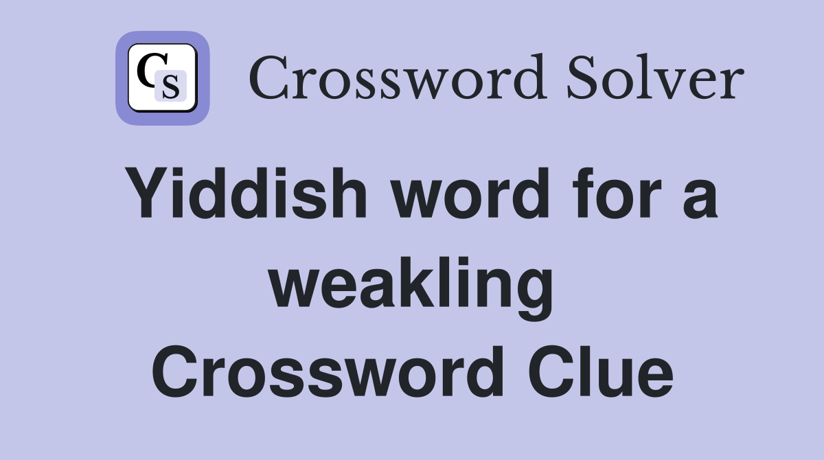Yiddish word for a weakling Crossword Clue