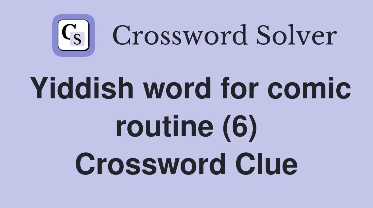 Yiddish word for comic routine (6) Crossword Clue