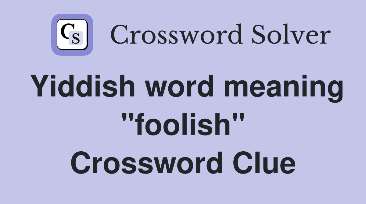 Yiddish word meaning "foolish" Crossword Clue