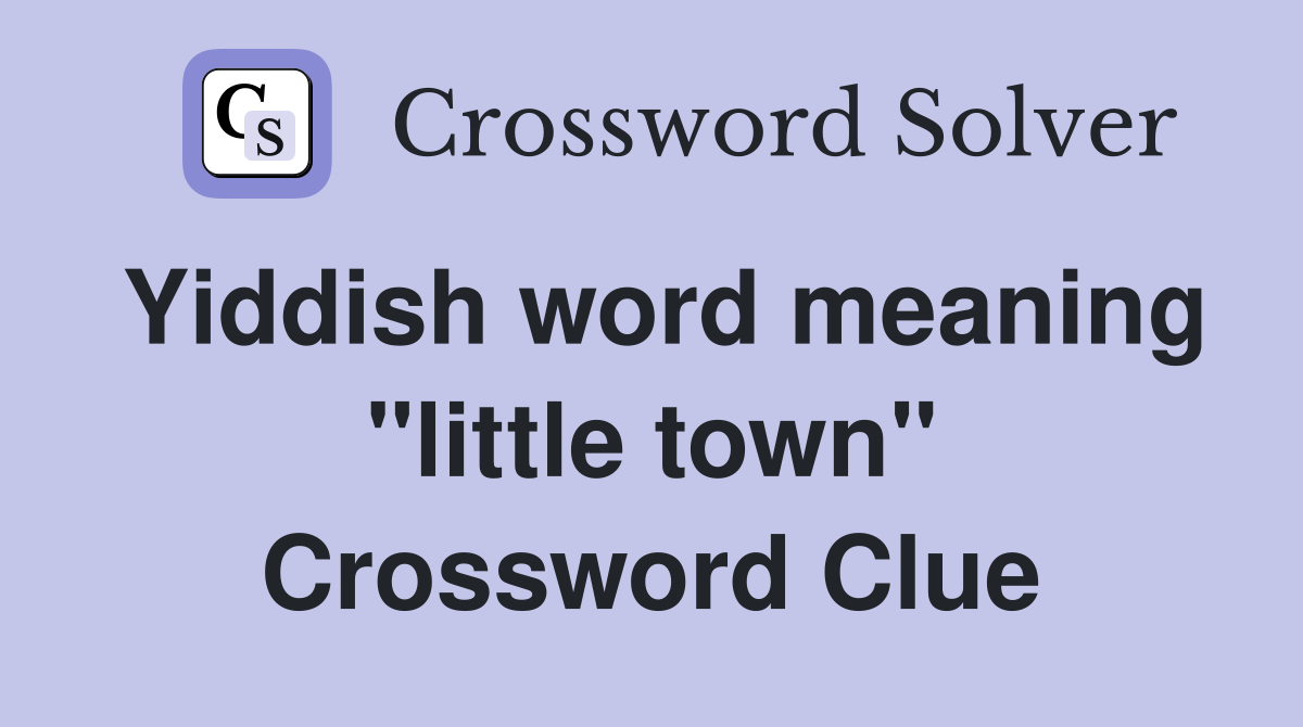 Yiddish word meaning "little town" Crossword Clue