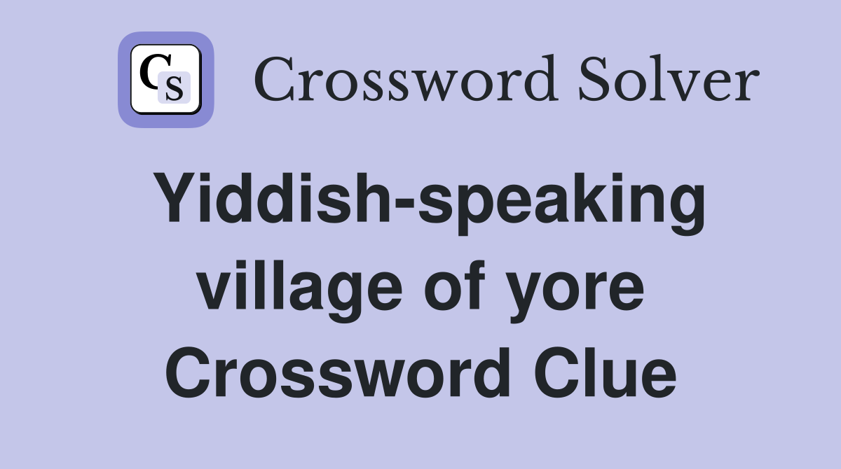 Yiddish-speaking village of yore Crossword Clue
