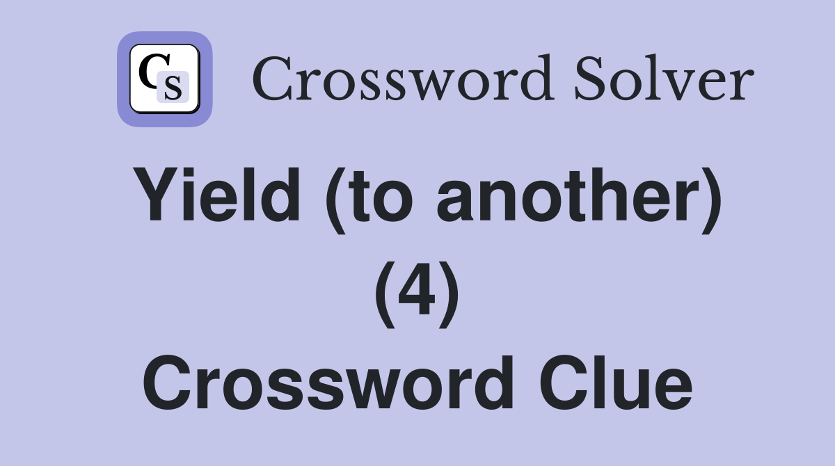 Yield (to another) (4) Crossword Clue