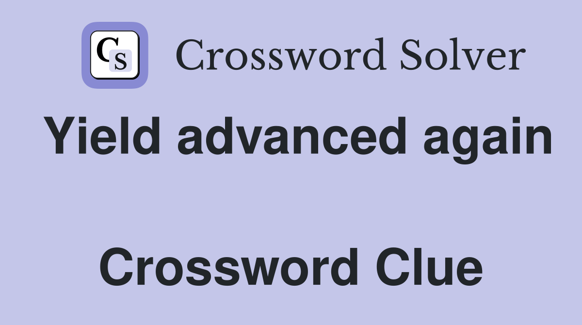 Yield advanced again  Crossword Clue