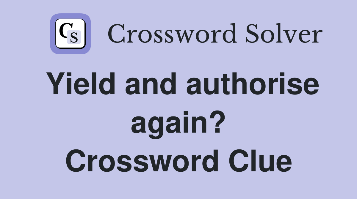 Yield and authorise again? Crossword Clue