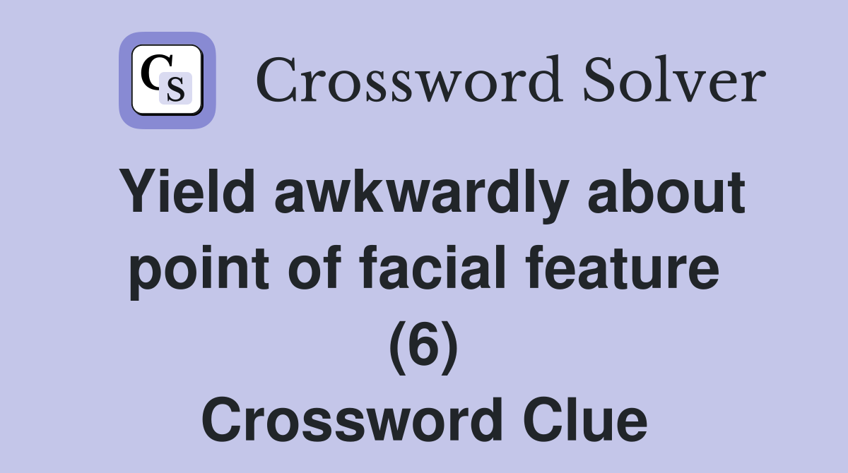 Yield awkwardly about point of facial feature (6) Crossword Clue