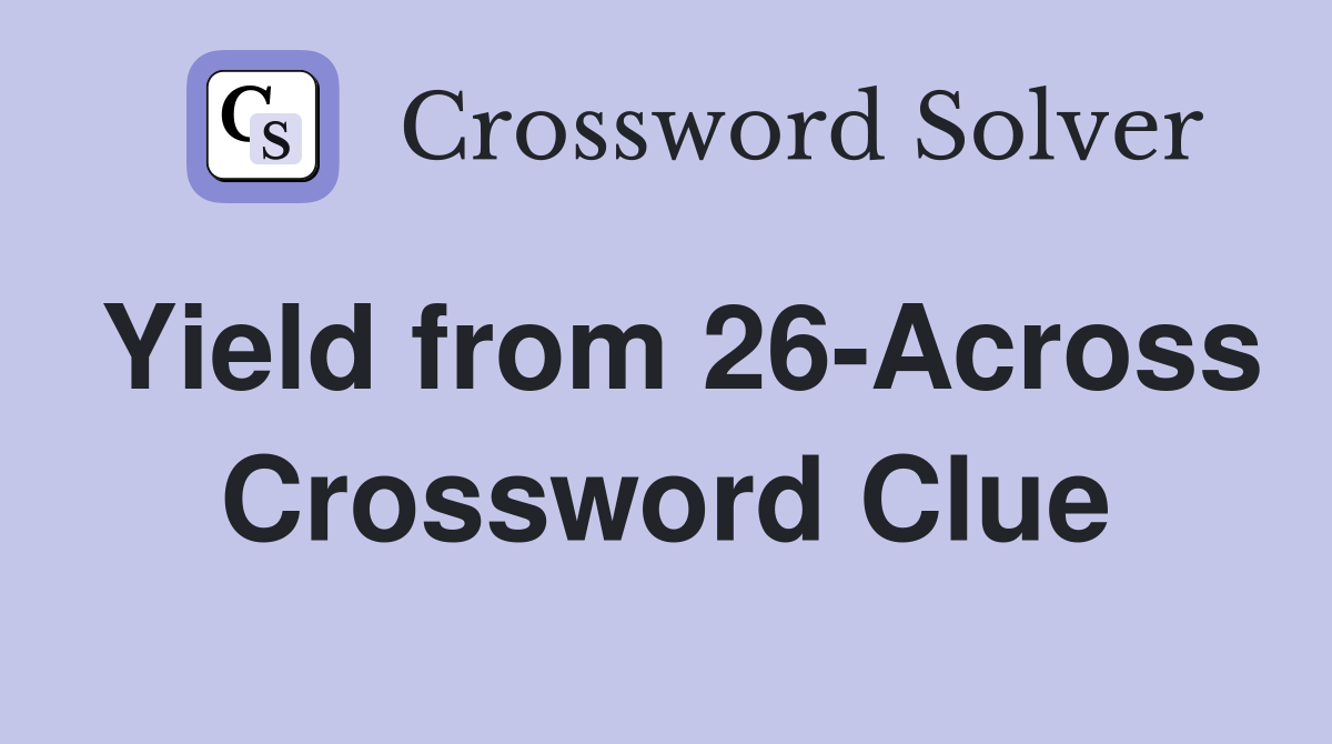 Yield from 26-Across Crossword Clue