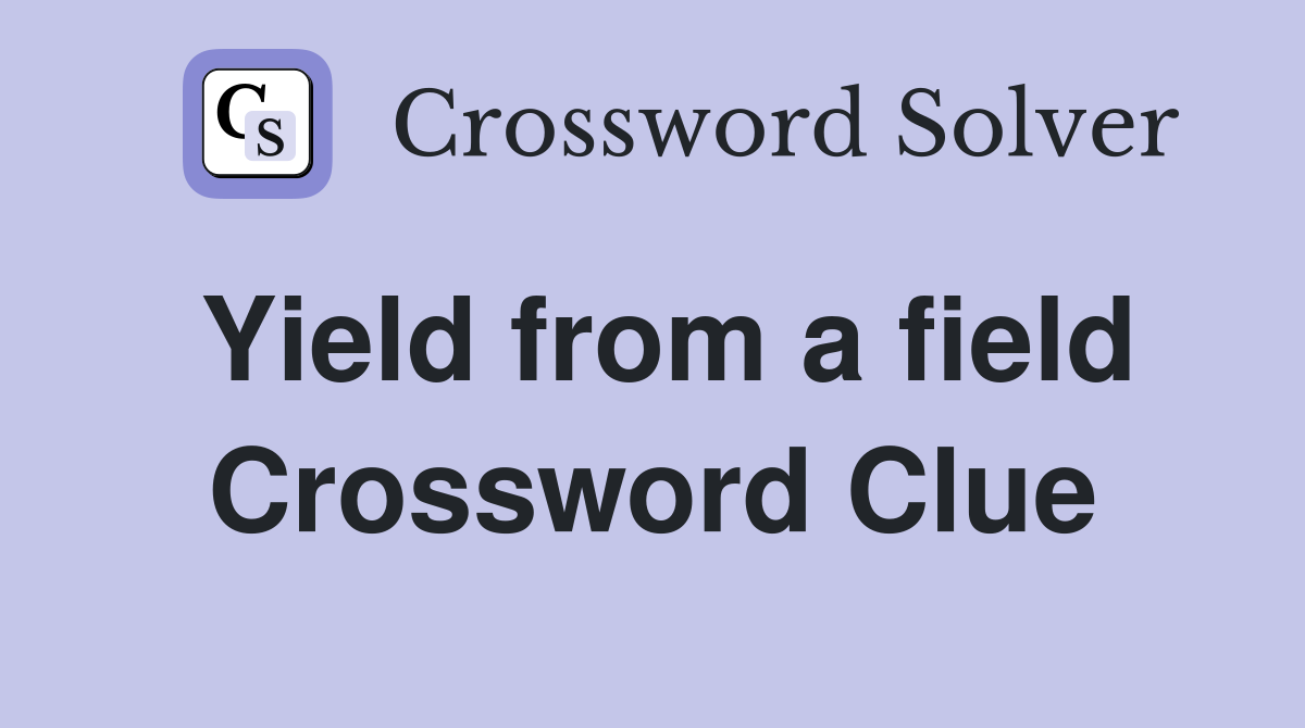 Yield from a field Crossword Clue