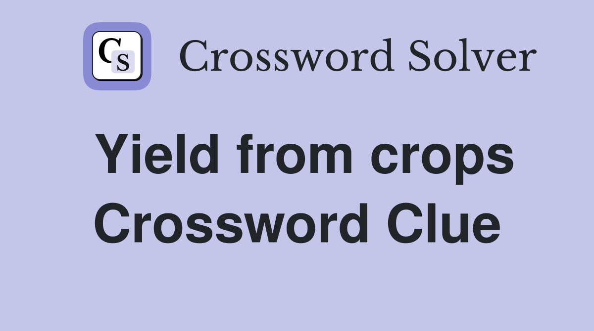 Yield from crops Crossword Clue