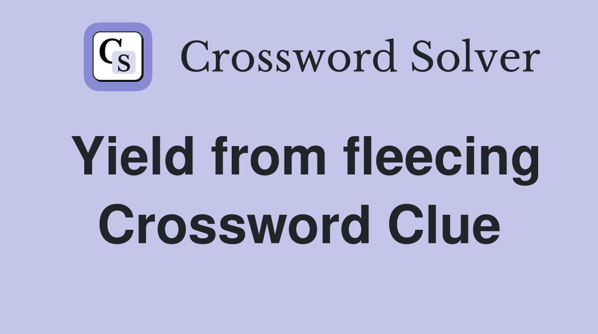 Yield from fleecing Crossword Clue