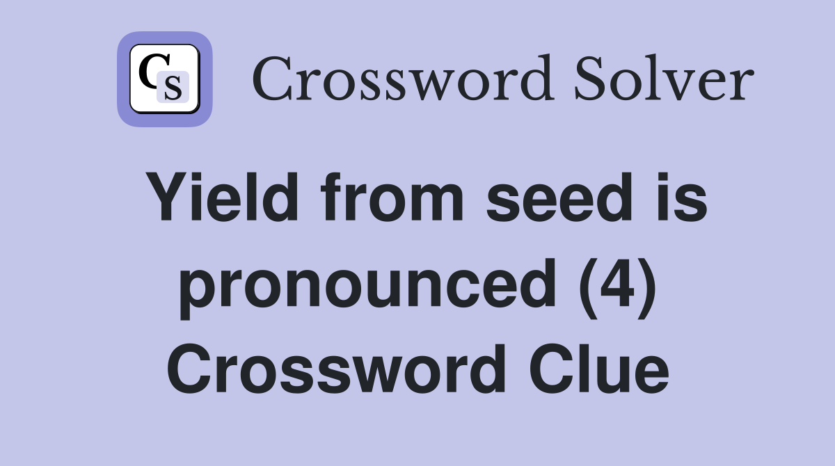 Yield from seed is pronounced (4) Crossword Clue