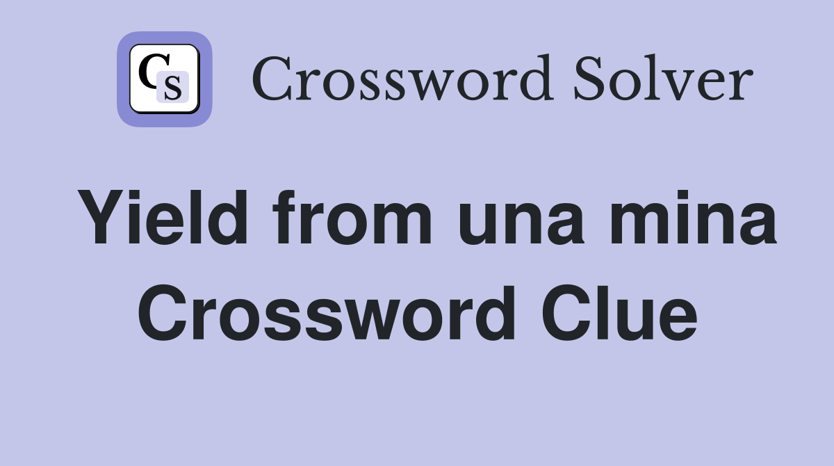 Yield from una mina Crossword Clue