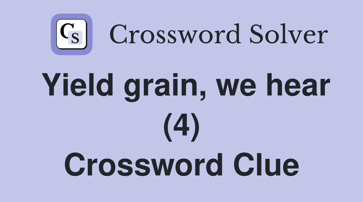 Yield grain, we hear (4) Crossword Clue