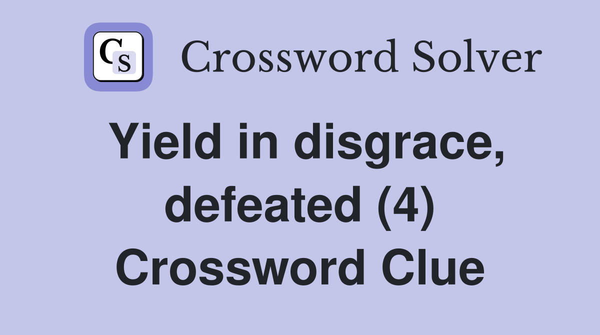 Yield in disgrace, defeated (4) Crossword Clue