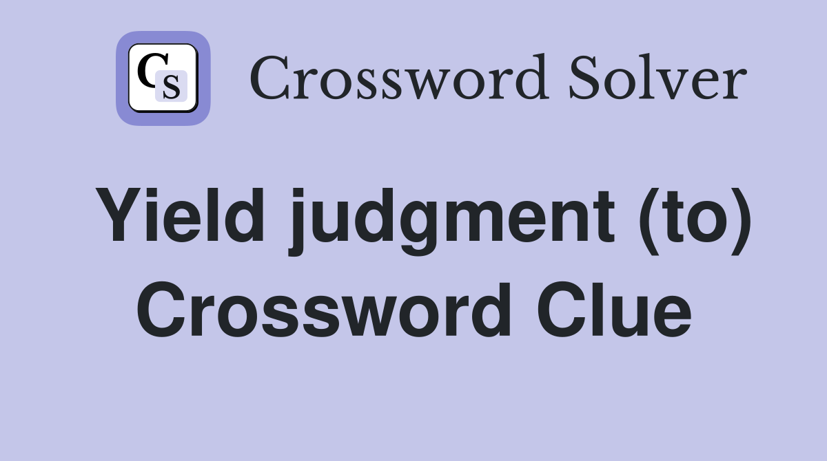 Yield judgment (to) Crossword Clue