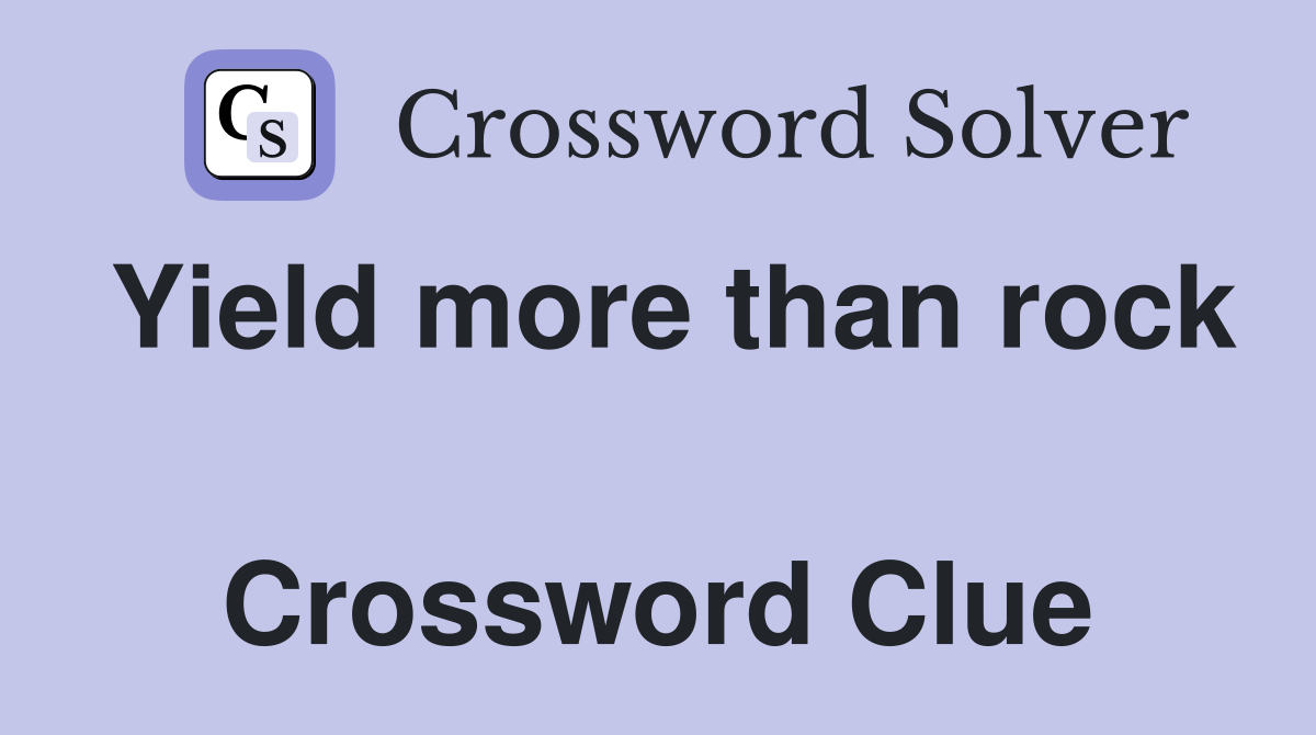 Yield more than rock  Crossword Clue