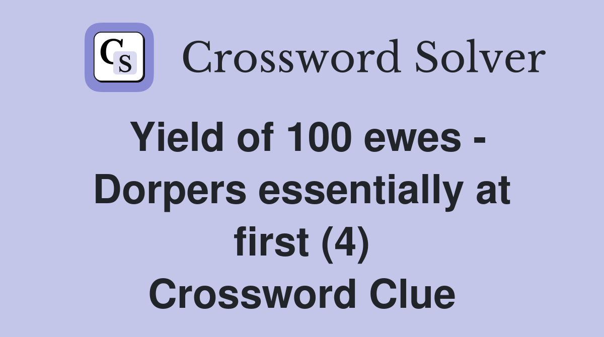 Yield of 100 ewes - Dorpers essentially at first (4) Crossword Clue