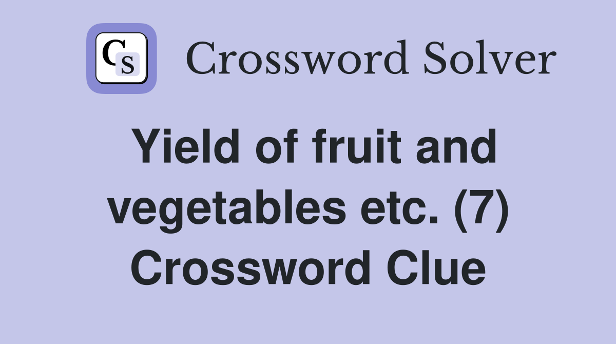 Yield of fruit and vegetables etc. (7) Crossword Clue