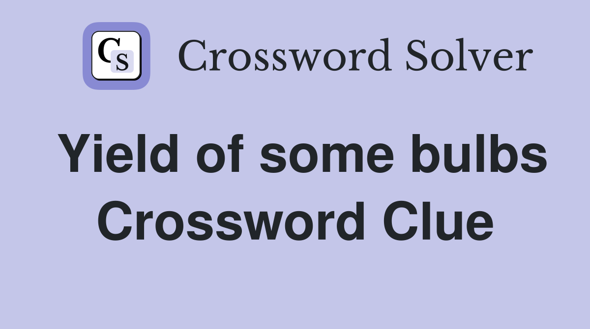 Yield of some bulbs Crossword Clue