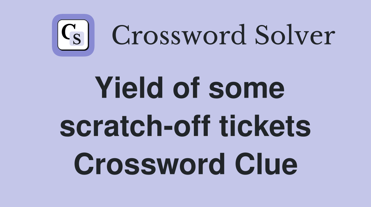Yield of some scratch-off tickets Crossword Clue