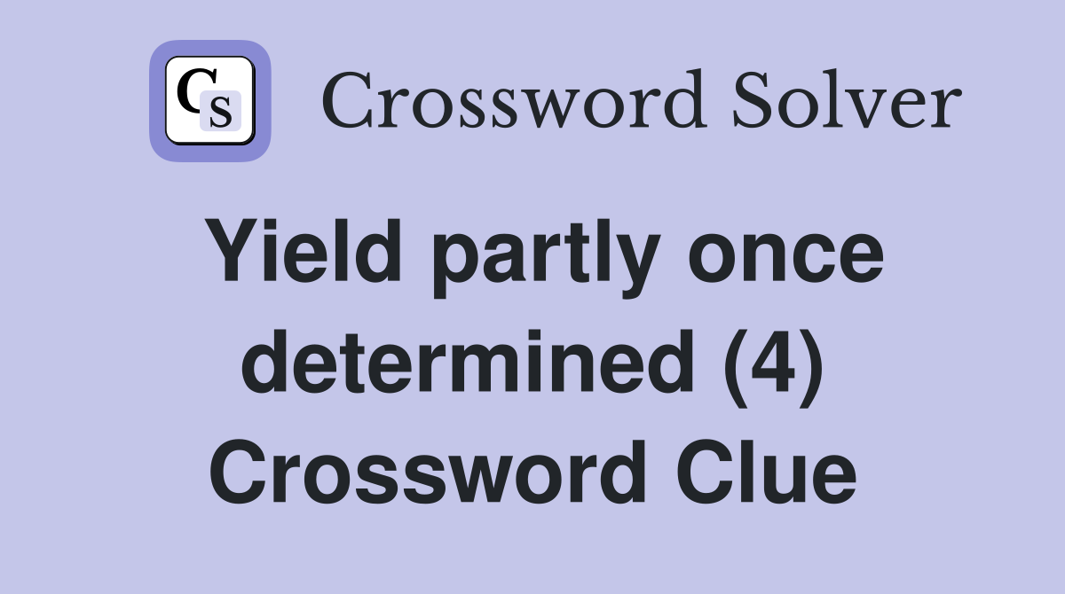 Yield partly once determined (4) Crossword Clue