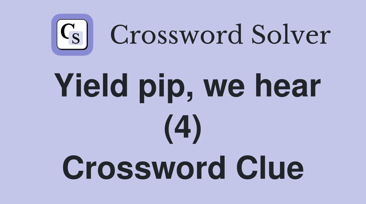 Yield pip, we hear (4) Crossword Clue