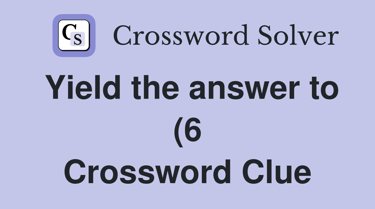 Yield the answer to (6) Crossword Clue Answers Crossword Solver Yield the answer to (6) Crossword Clue Answers Crossword Solver