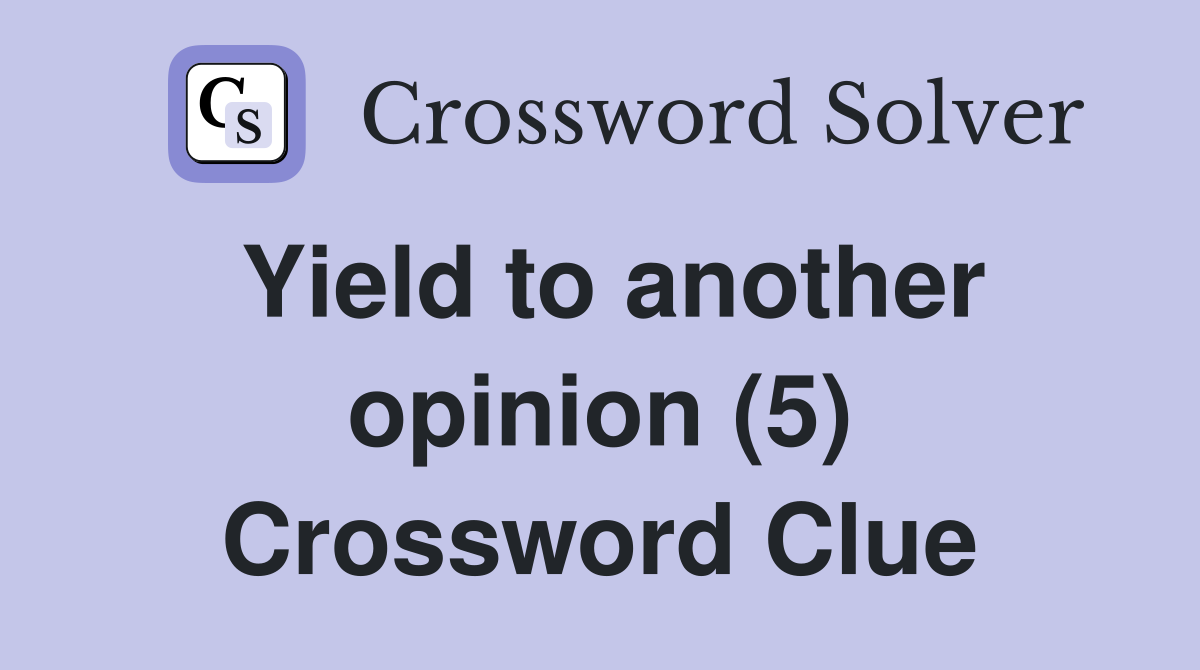 Yield to another opinion (5) Crossword Clue