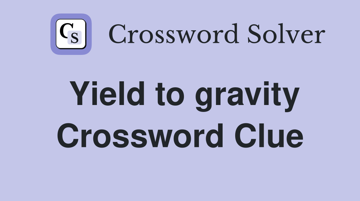 Yield to gravity Crossword Clue