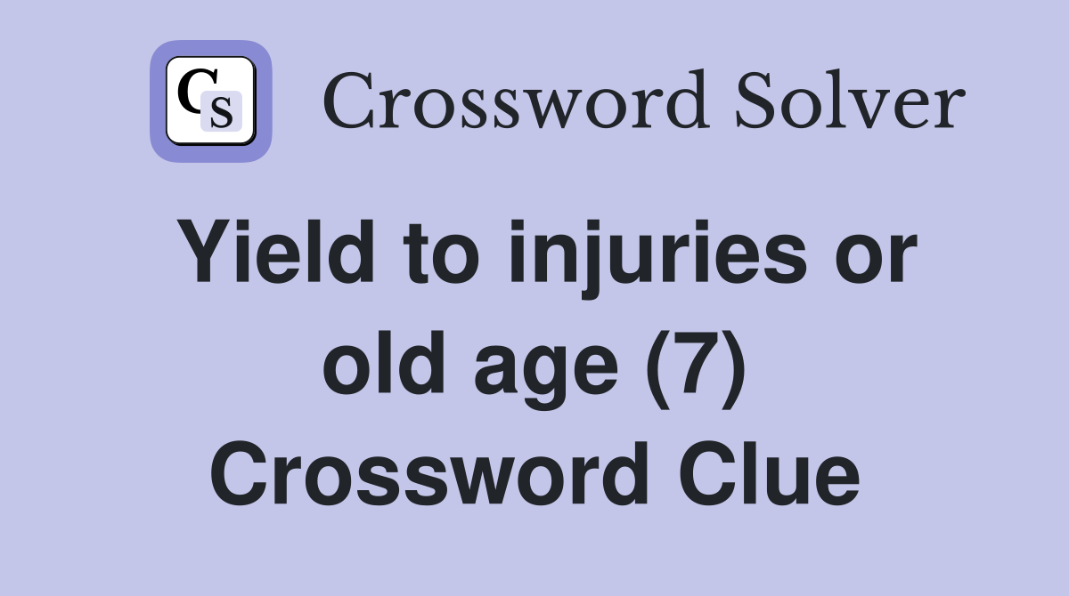 Yield to injuries or old age (7) Crossword Clue