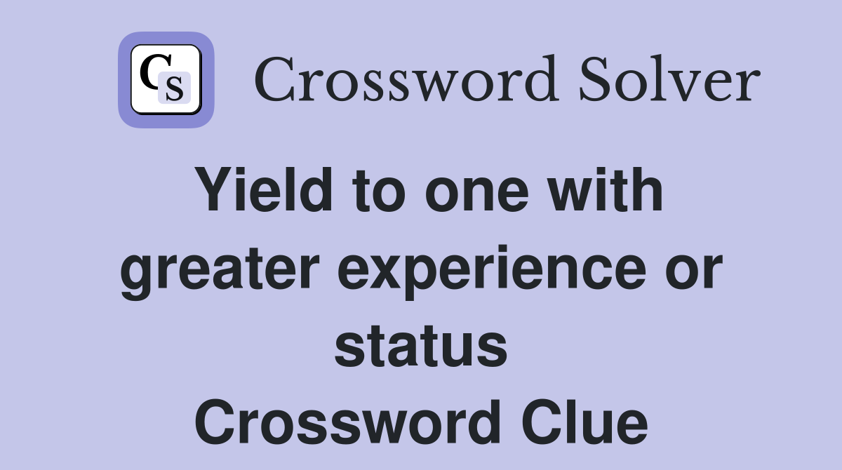 Yield to one with greater experience or status Crossword Clue Answers
