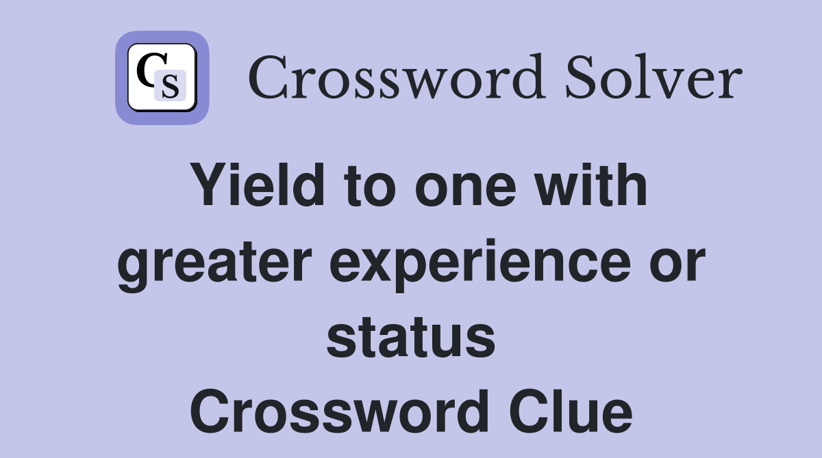 Yield to one with greater experience or status Crossword Clue