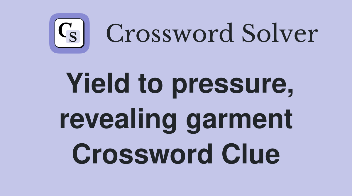 Yield to pressure, revealing garment Crossword Clue