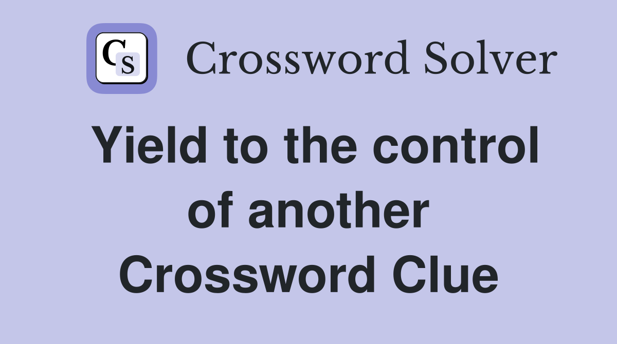 Yield to the control of another Crossword Clue