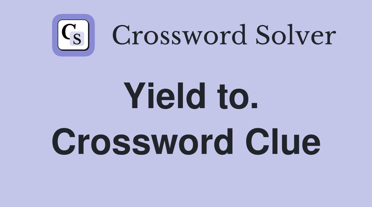 Yield to. Crossword Clue