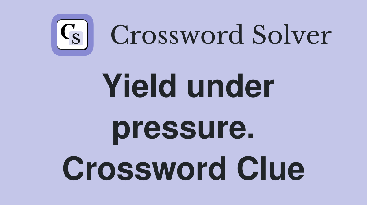 Yield under pressure. Crossword Clue