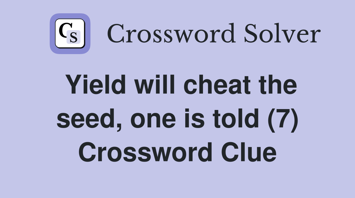 Yield will cheat the seed, one is told (7) Crossword Clue