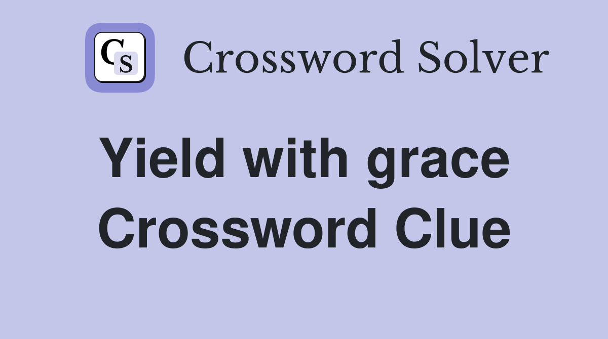 Yield with grace  Crossword Clue