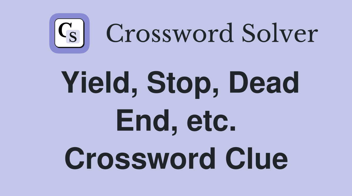 Yield, Stop, Dead End, etc. Crossword Clue
