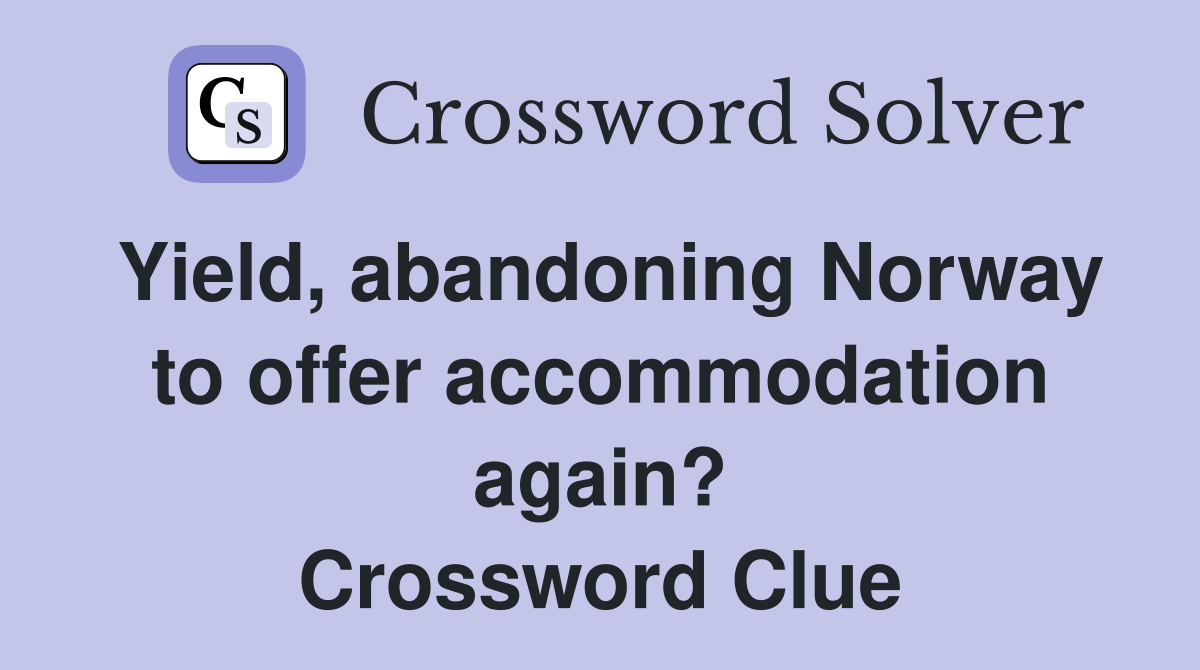 Yield, abandoning Norway to offer accommodation again? Crossword Clue
