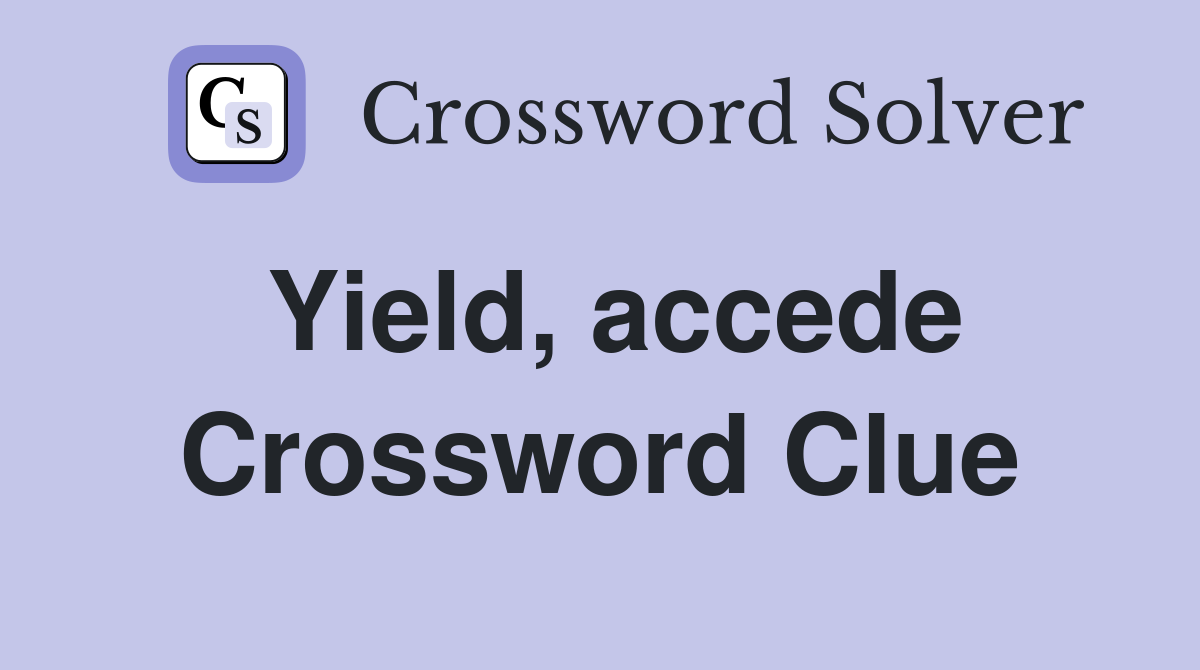 Yield, accede Crossword Clue