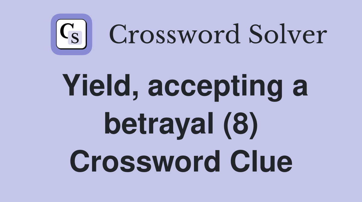 Yield, accepting a betrayal (8) Crossword Clue