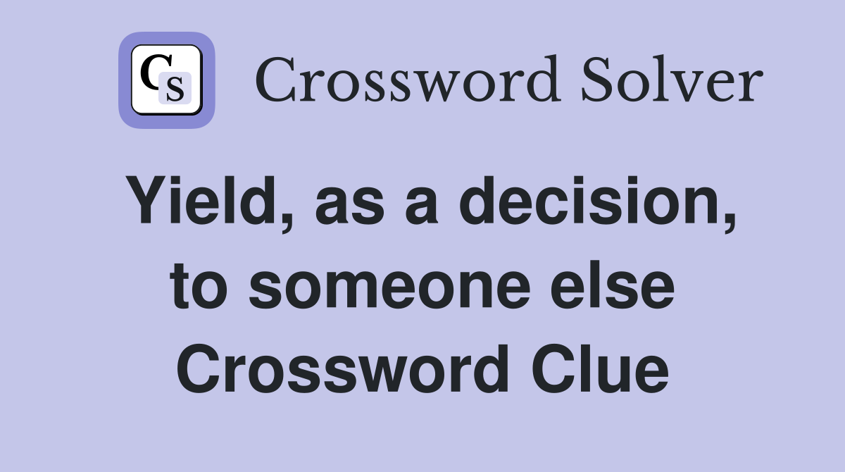 Yield, as a decision, to someone else Crossword Clue