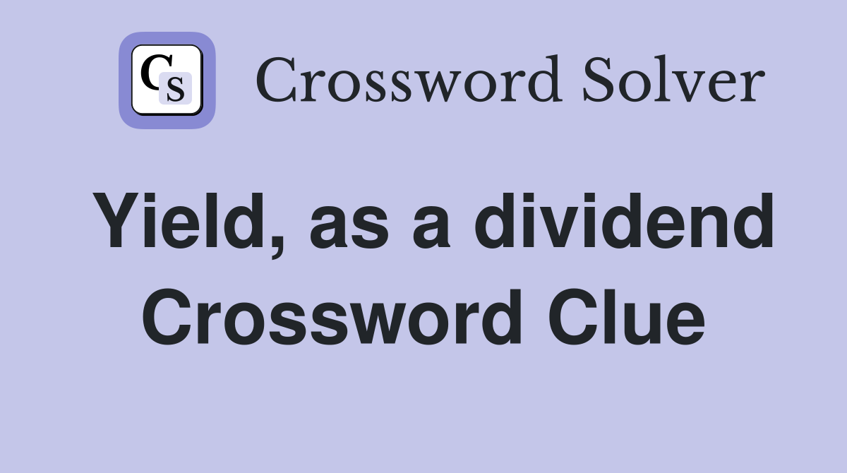 Yield, as a dividend Crossword Clue