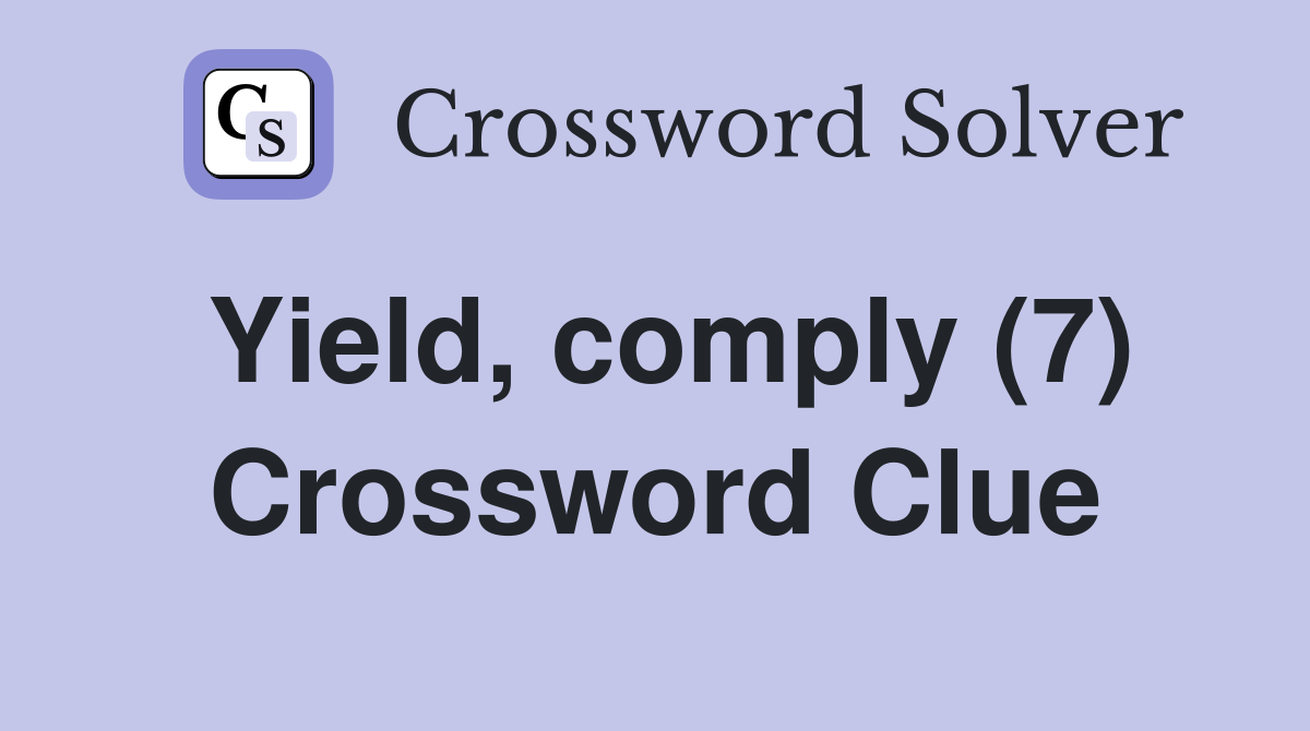 Yield, comply (7) Crossword Clue