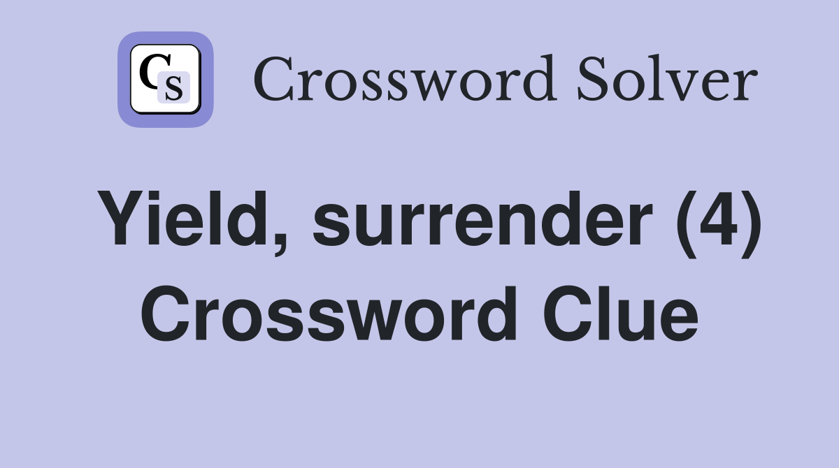 Yield, surrender (4) Crossword Clue