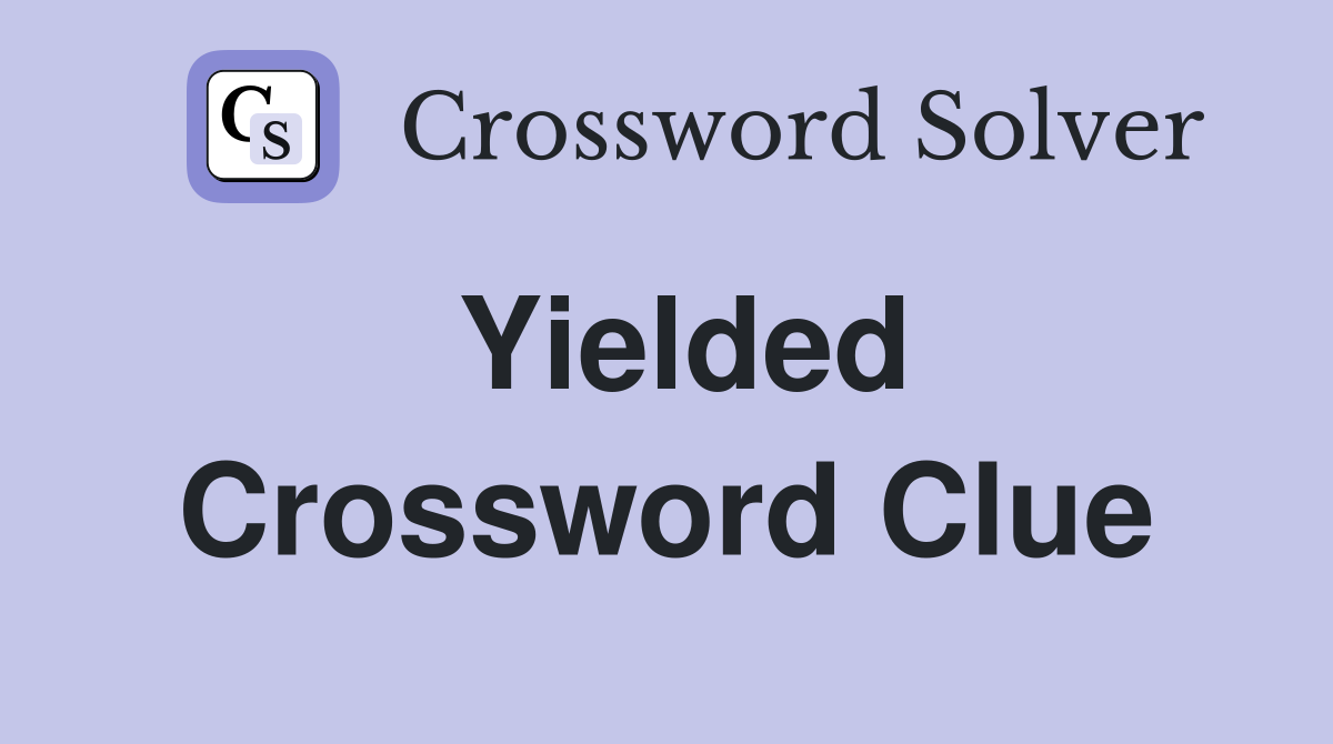 Yielded Crossword Clue Answers Crossword Solver